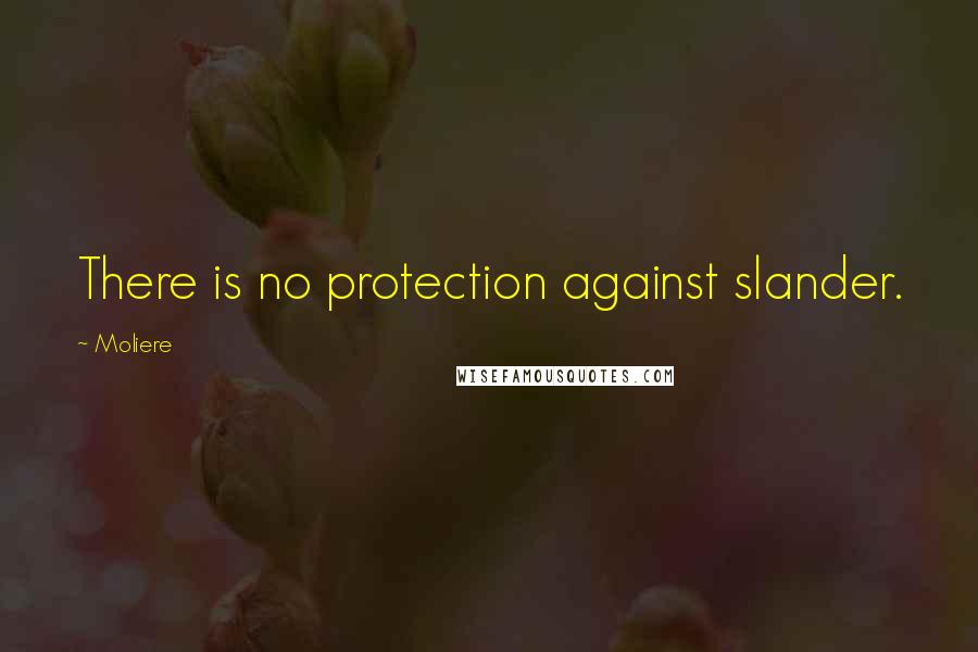 Moliere Quotes: There is no protection against slander.