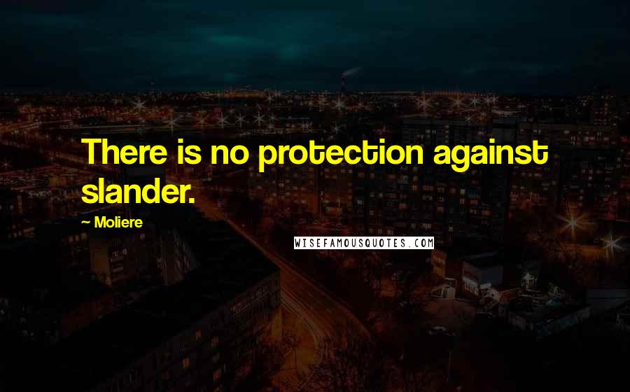 Moliere Quotes: There is no protection against slander.