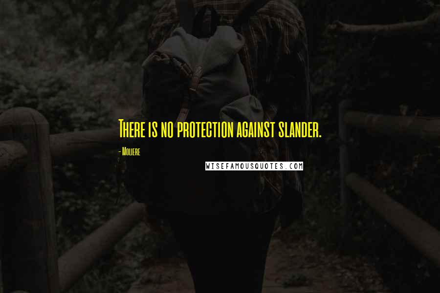 Moliere Quotes: There is no protection against slander.