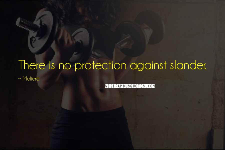 Moliere Quotes: There is no protection against slander.