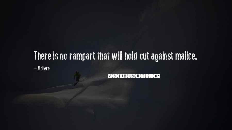 Moliere Quotes: There is no rampart that will hold out against malice.