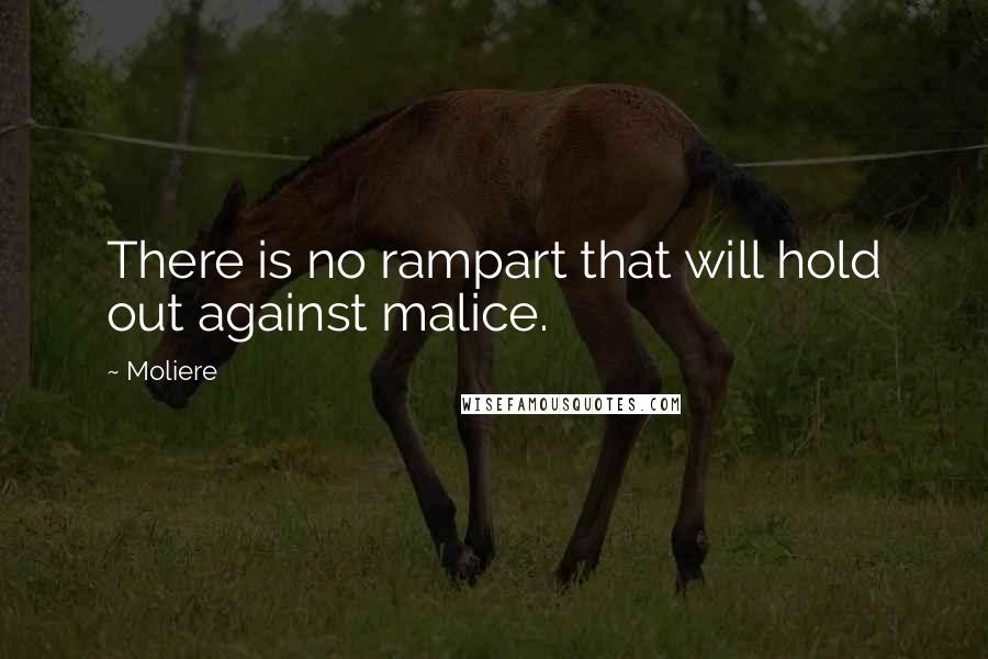 Moliere Quotes: There is no rampart that will hold out against malice.