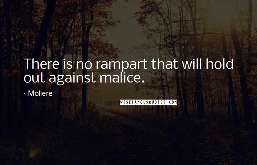 Moliere Quotes: There is no rampart that will hold out against malice.