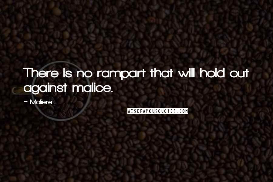 Moliere Quotes: There is no rampart that will hold out against malice.