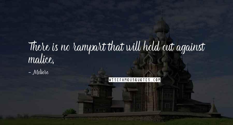 Moliere Quotes: There is no rampart that will hold out against malice.