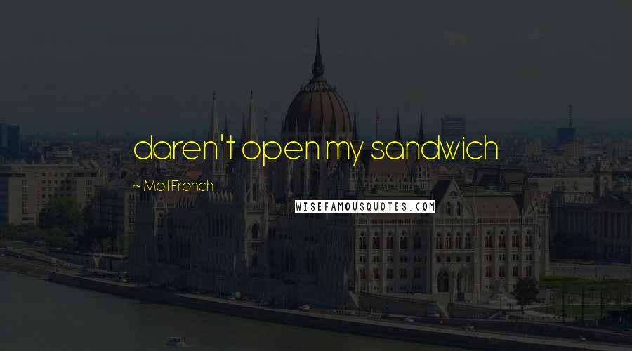 Moll French Quotes: daren't open my sandwich