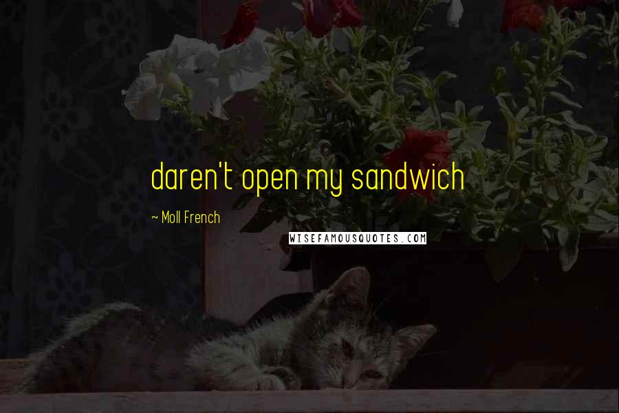 Moll French Quotes: daren't open my sandwich