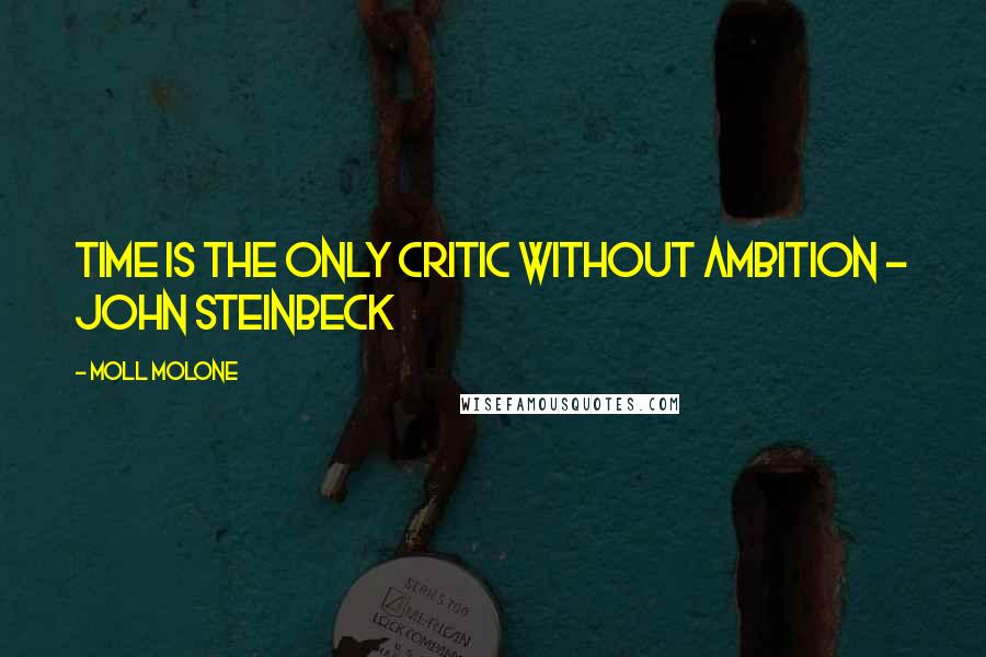 Moll Molone Quotes: Time is the only critic without ambition - John Steinbeck