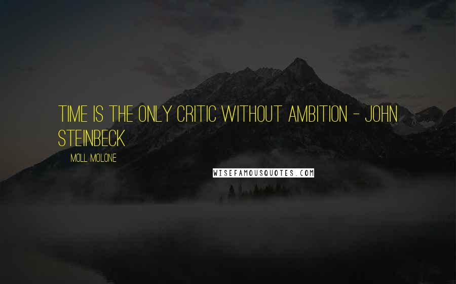 Moll Molone Quotes: Time is the only critic without ambition - John Steinbeck