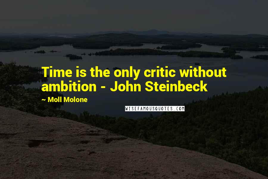 Moll Molone Quotes: Time is the only critic without ambition - John Steinbeck