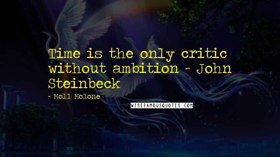 Moll Molone Quotes: Time is the only critic without ambition - John Steinbeck