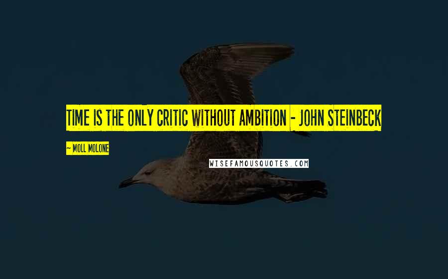 Moll Molone Quotes: Time is the only critic without ambition - John Steinbeck