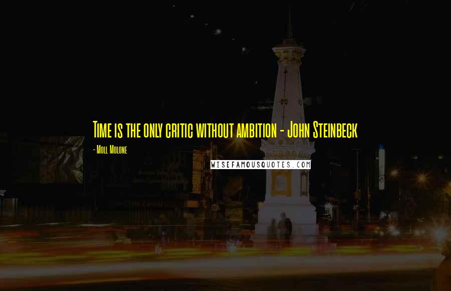 Moll Molone Quotes: Time is the only critic without ambition - John Steinbeck