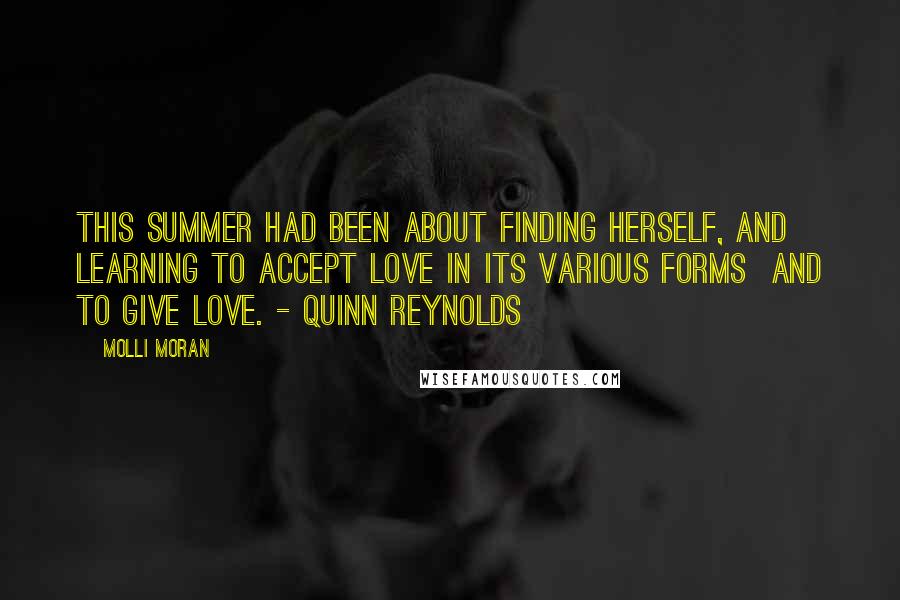 Molli Moran Quotes: This summer had been about finding herself, and learning to accept love in its various forms and to give love. - Quinn Reynolds