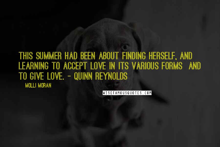 Molli Moran Quotes: This summer had been about finding herself, and learning to accept love in its various forms  and to give love. - Quinn Reynolds