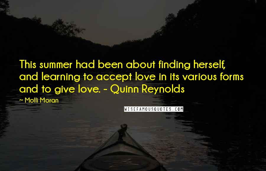 Molli Moran Quotes: This summer had been about finding herself, and learning to accept love in its various forms  and to give love. - Quinn Reynolds