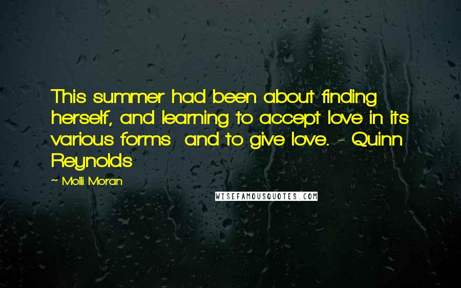 Molli Moran Quotes: This summer had been about finding herself, and learning to accept love in its various forms  and to give love. - Quinn Reynolds