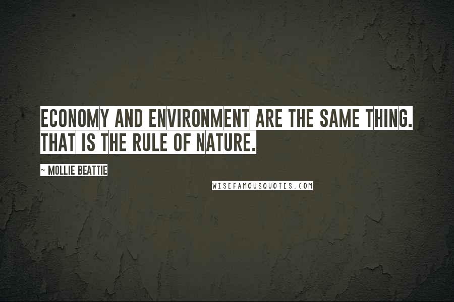 Mollie Beattie Quotes: Economy and environment are the same thing. That is the rule of nature.