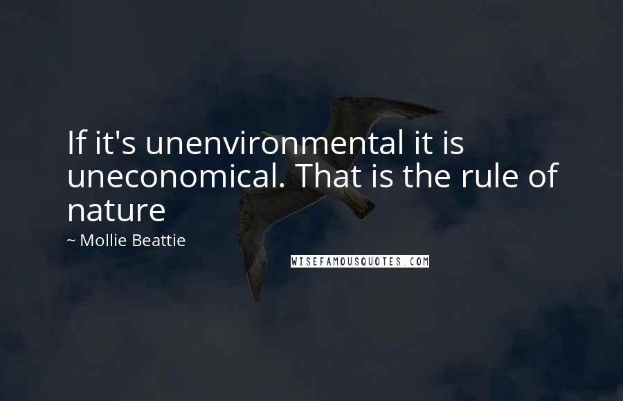 Mollie Beattie Quotes: If it's unenvironmental it is uneconomical. That is the rule of nature