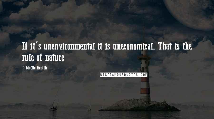 Mollie Beattie Quotes: If it's unenvironmental it is uneconomical. That is the rule of nature