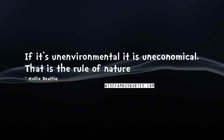 Mollie Beattie Quotes: If it's unenvironmental it is uneconomical. That is the rule of nature