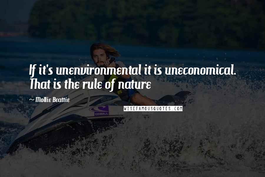 Mollie Beattie Quotes: If it's unenvironmental it is uneconomical. That is the rule of nature