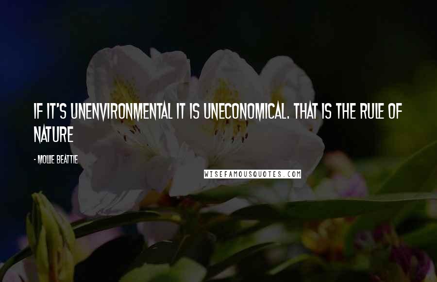 Mollie Beattie Quotes: If it's unenvironmental it is uneconomical. That is the rule of nature