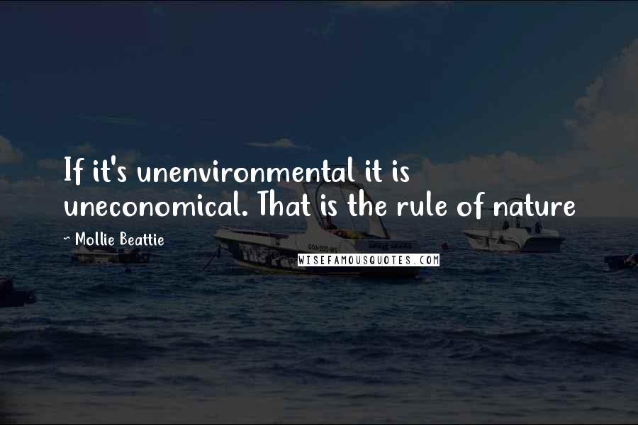 Mollie Beattie Quotes: If it's unenvironmental it is uneconomical. That is the rule of nature