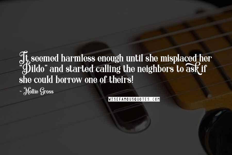 Mollie Gross Quotes: It seemed harmless enough until she misplaced her "Dildo" and started calling the neighbors to ask if she could borrow one of theirs!