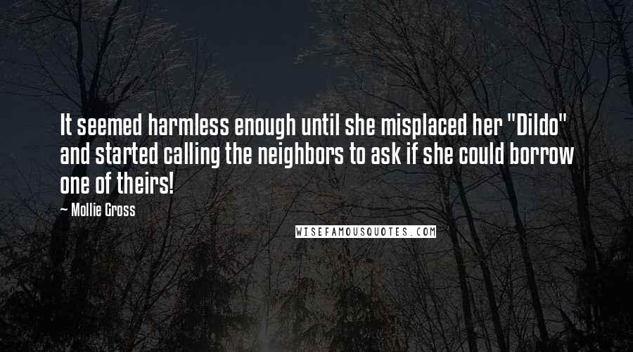 Mollie Gross Quotes: It seemed harmless enough until she misplaced her "Dildo" and started calling the neighbors to ask if she could borrow one of theirs!