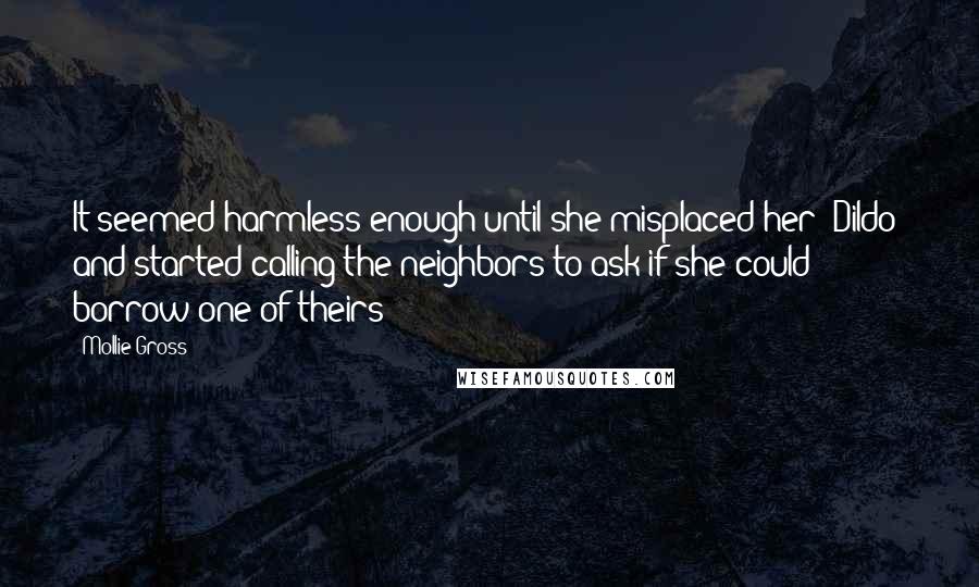 Mollie Gross Quotes: It seemed harmless enough until she misplaced her "Dildo" and started calling the neighbors to ask if she could borrow one of theirs!