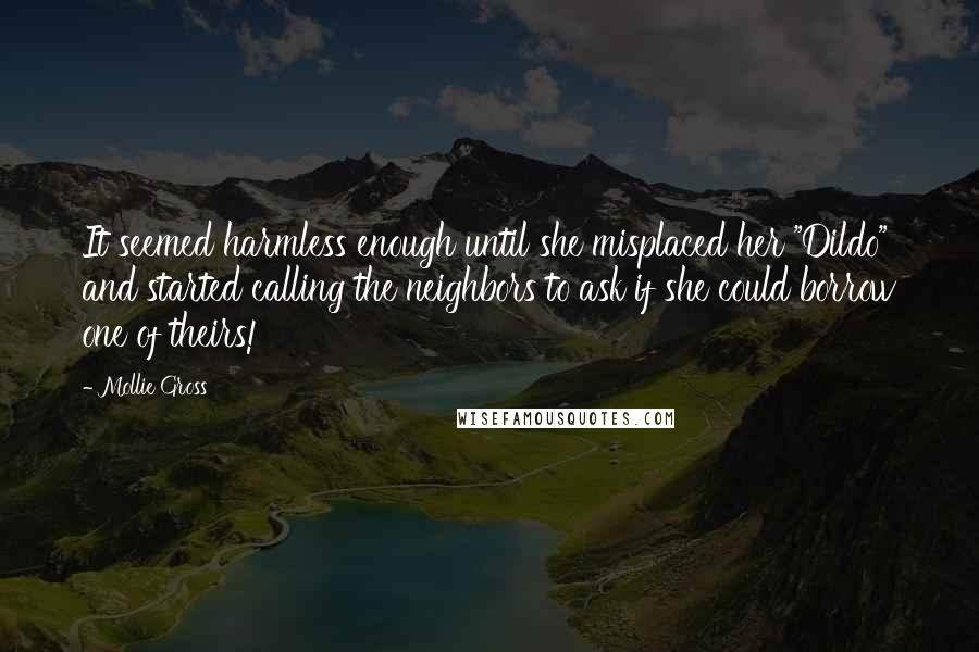 Mollie Gross Quotes: It seemed harmless enough until she misplaced her "Dildo" and started calling the neighbors to ask if she could borrow one of theirs!
