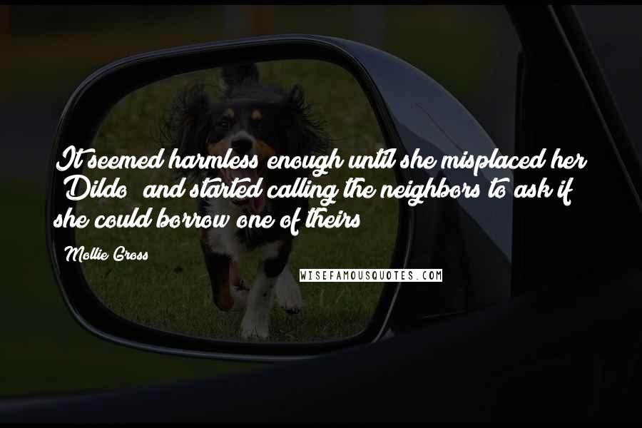 Mollie Gross Quotes: It seemed harmless enough until she misplaced her "Dildo" and started calling the neighbors to ask if she could borrow one of theirs!