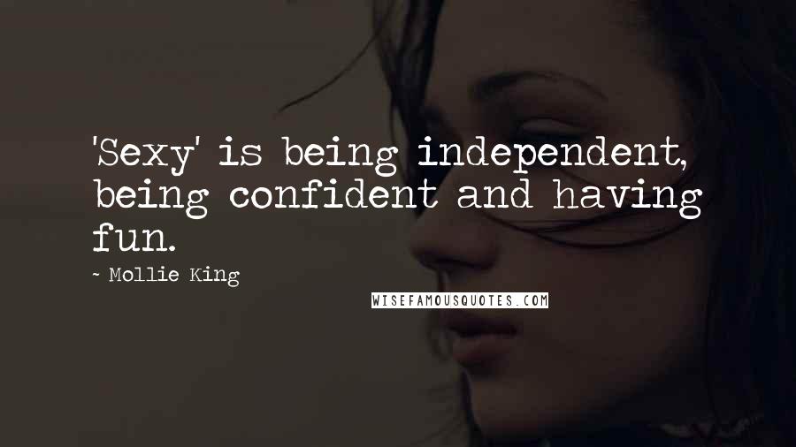 Mollie King Quotes: 'Sexy' is being independent, being confident and having fun.