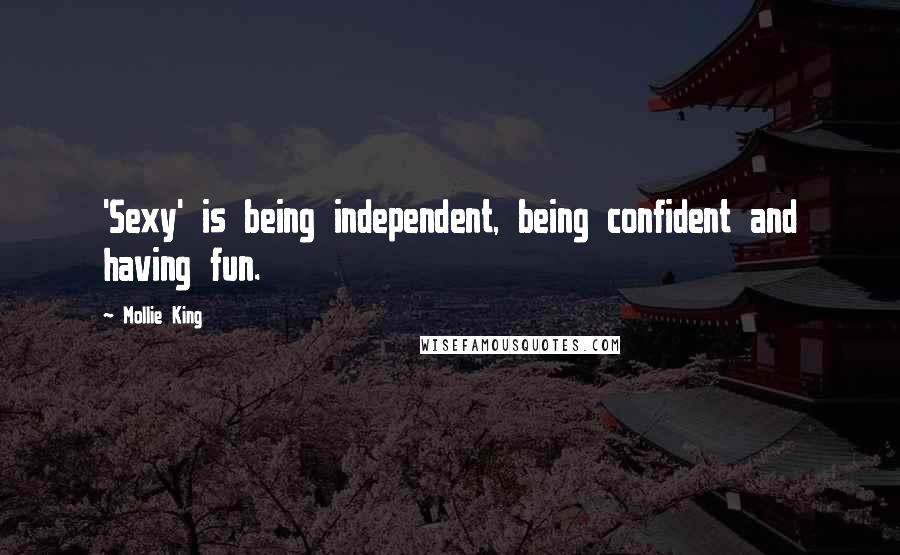 Mollie King Quotes: 'Sexy' is being independent, being confident and having fun.
