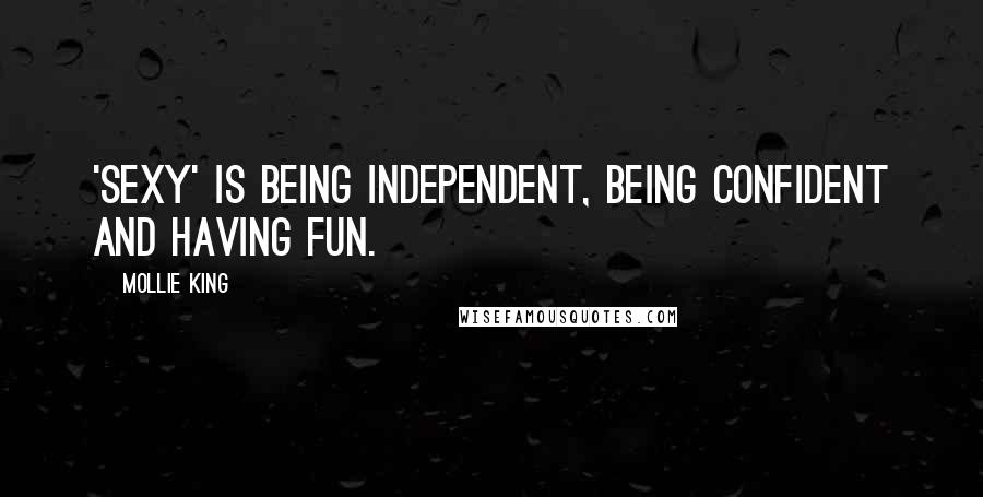 Mollie King Quotes: 'Sexy' is being independent, being confident and having fun.