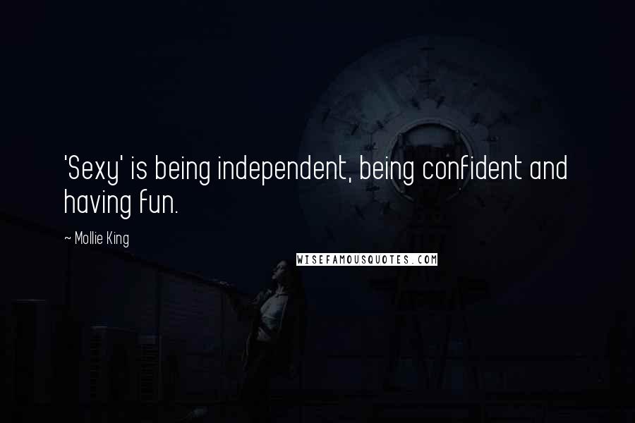 Mollie King Quotes: 'Sexy' is being independent, being confident and having fun.
