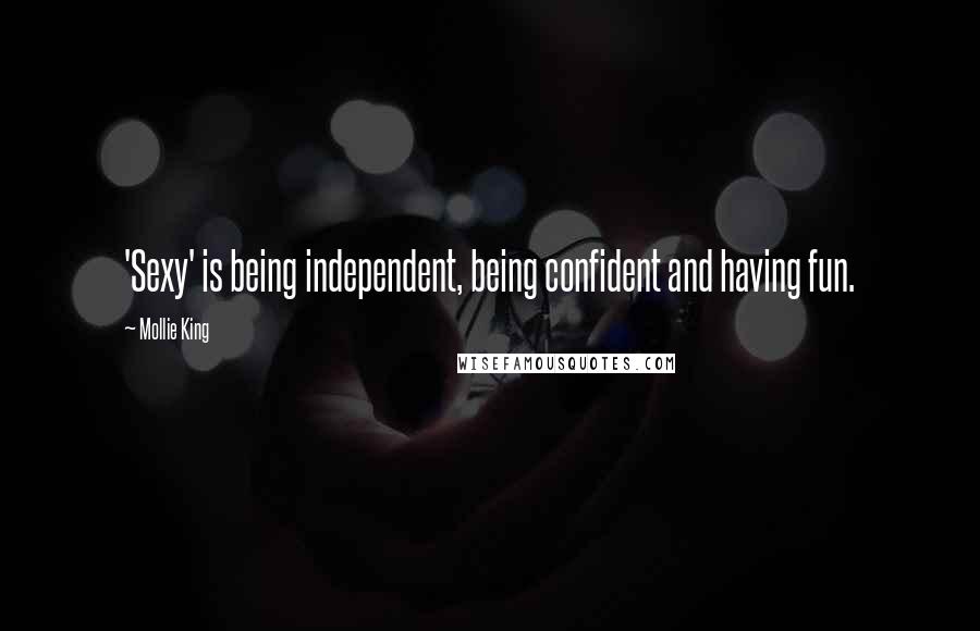 Mollie King Quotes: 'Sexy' is being independent, being confident and having fun.