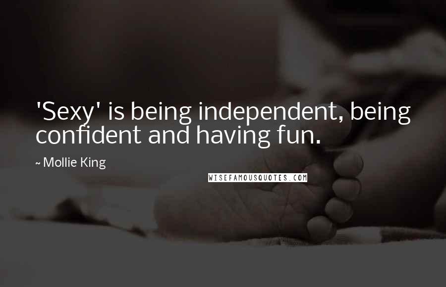 Mollie King Quotes: 'Sexy' is being independent, being confident and having fun.