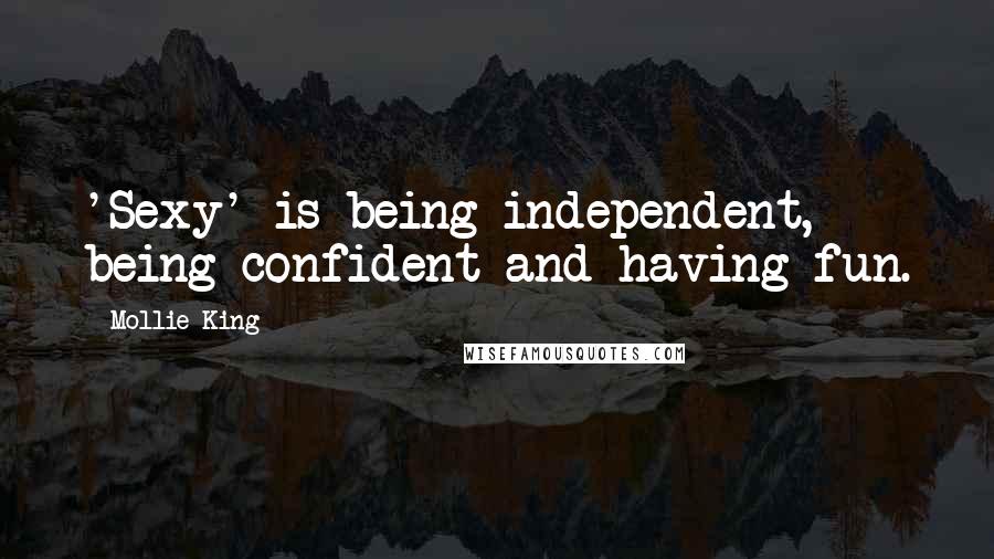 Mollie King Quotes: 'Sexy' is being independent, being confident and having fun.