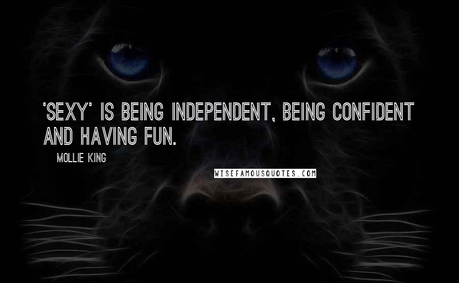 Mollie King Quotes: 'Sexy' is being independent, being confident and having fun.
