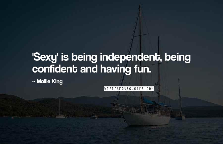 Mollie King Quotes: 'Sexy' is being independent, being confident and having fun.