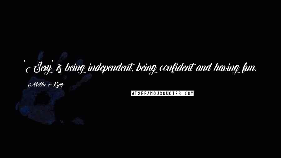 Mollie King Quotes: 'Sexy' is being independent, being confident and having fun.