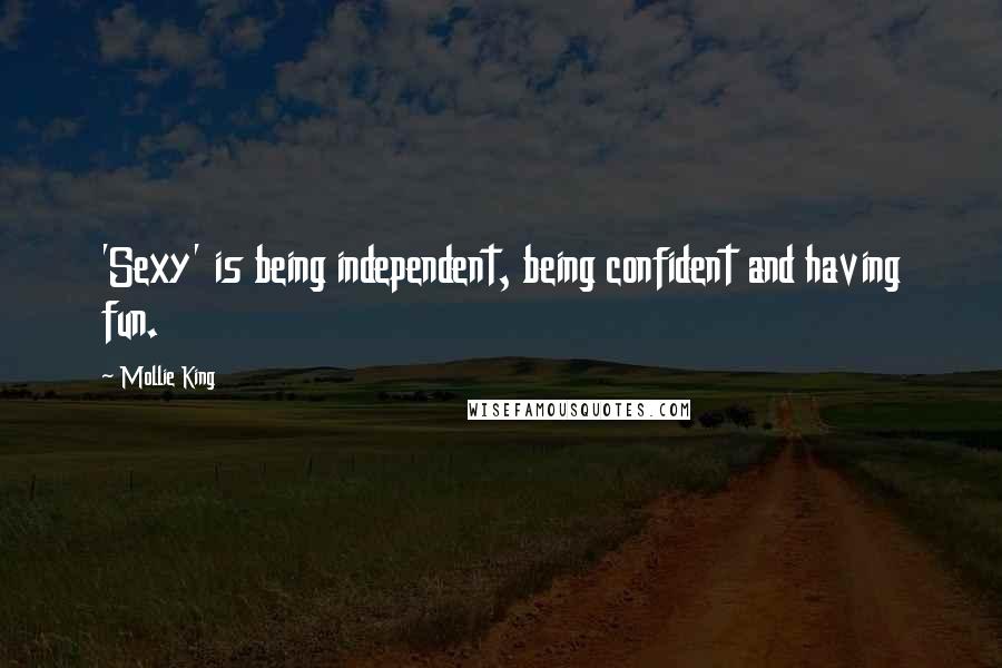 Mollie King Quotes: 'Sexy' is being independent, being confident and having fun.
