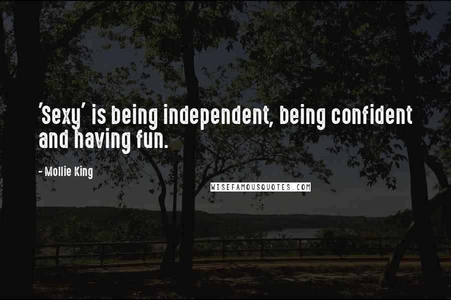Mollie King Quotes: 'Sexy' is being independent, being confident and having fun.