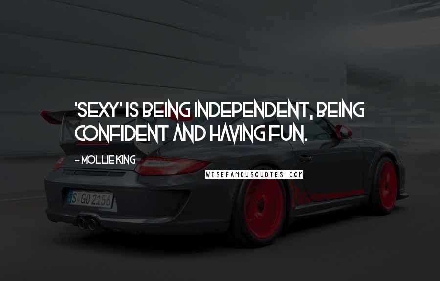 Mollie King Quotes: 'Sexy' is being independent, being confident and having fun.