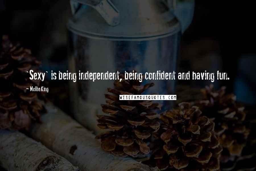 Mollie King Quotes: 'Sexy' is being independent, being confident and having fun.