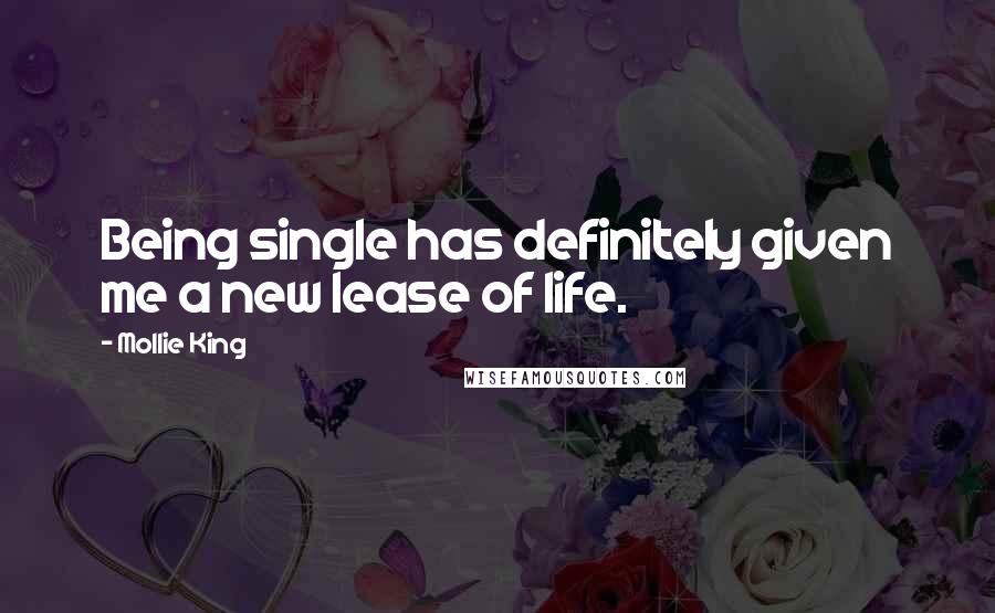 Mollie King Quotes: Being single has definitely given me a new lease of life.