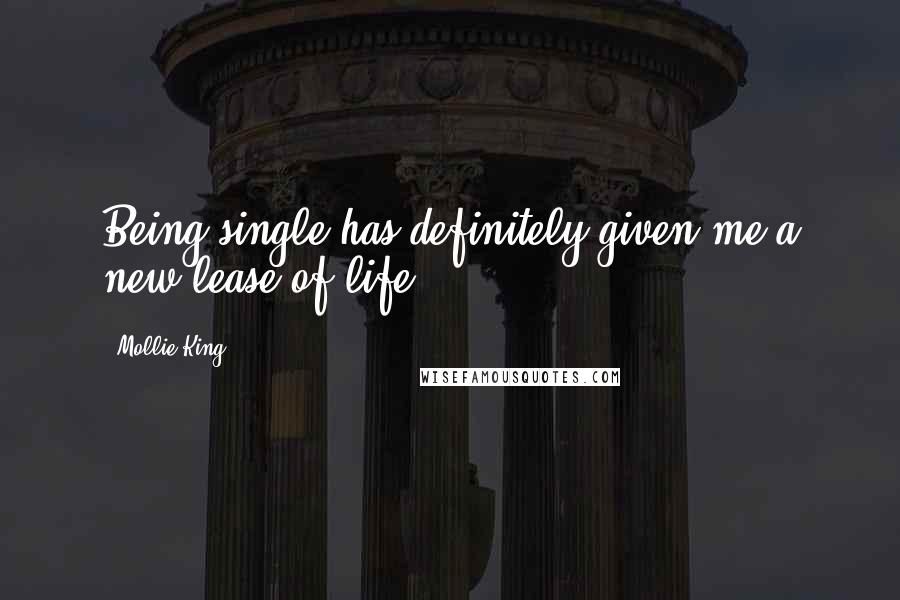 Mollie King Quotes: Being single has definitely given me a new lease of life.