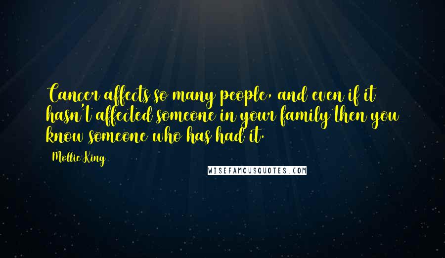 Mollie King Quotes: Cancer affects so many people, and even if it hasn't affected someone in your family then you know someone who has had it.